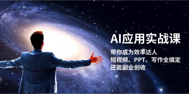 AI应用实战课：带你成为效率达人！短视频、PPT、写作全搞定，还能副业创收-云帆学社