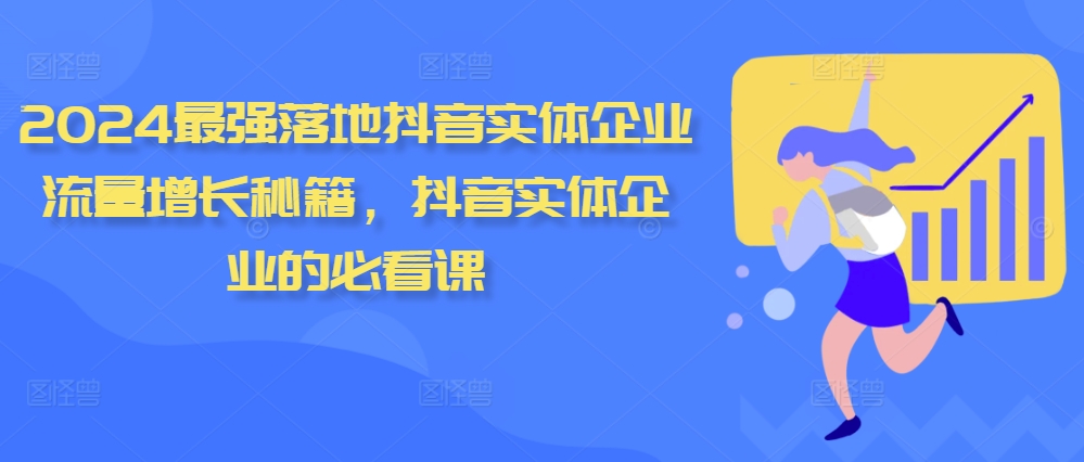 2024最强落地抖音实体企业流量增长秘籍，抖音实体企业的必看课-云帆学社