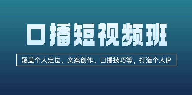 口播短视频班：覆盖个人定位、文案创作、口播技巧等，打造个人IP-云帆学社