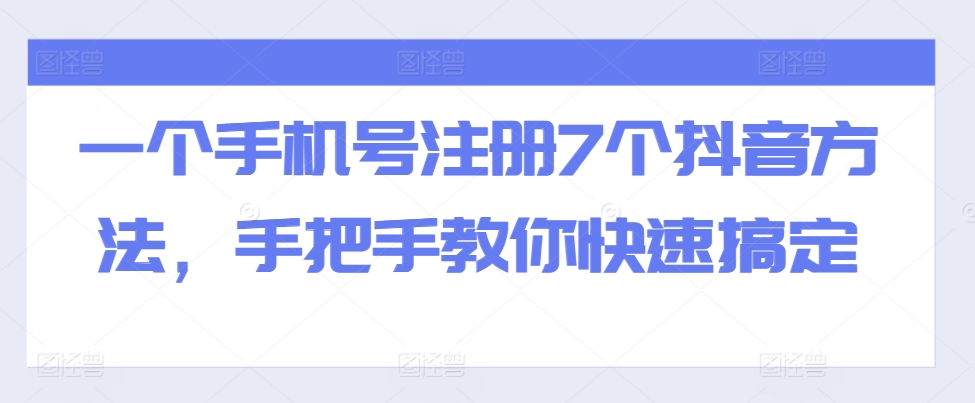 一个手机号注册7个抖音方法，手把手教你快速搞定-云帆学社