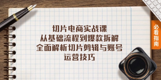 （13179期）切片电商实战课：从基础流程到爆款拆解，全面解析切片剪辑与账号运营技巧-云帆学社