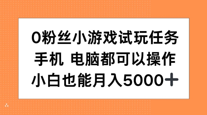 0粉丝小游戏试玩任务，手机电脑都可以操作，小白也能月入5000+-云帆学社