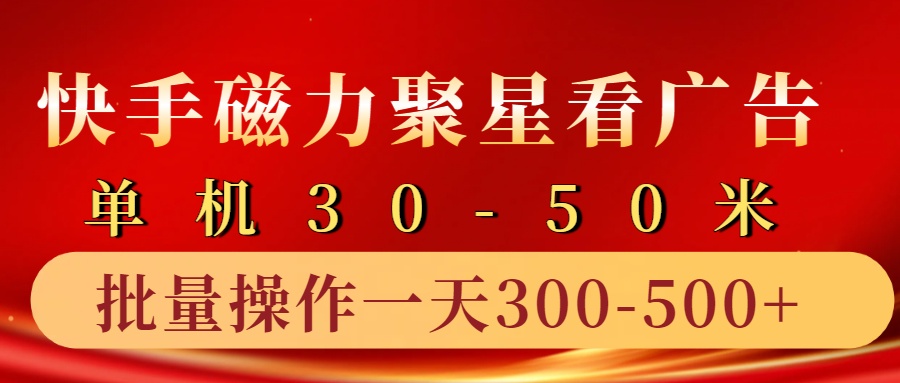 快手磁力聚星4.0实操玩法，单机30-50+10部手机一天三五张-云帆学社