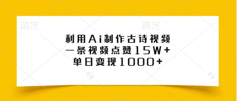 利用Ai制作古诗视频，一条视频点赞15W+，单日变现1000+-云帆学社