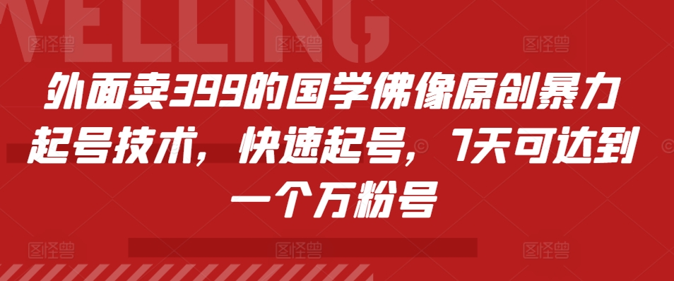 外面卖399的国学佛像原创暴力起号技术，快速起号，7天可达到一个万粉号-云帆学社