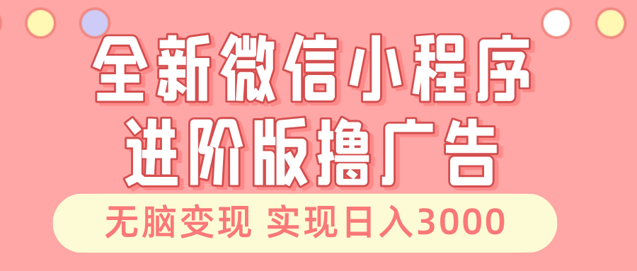 （13197期）全新微信小程序进阶版撸广告 无脑变现睡后也有收入 日入3000＋-云帆学社