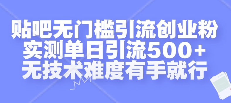 贴吧无门槛引流创业粉，实测单日引流500+，无技术难度有手就行-云帆学社