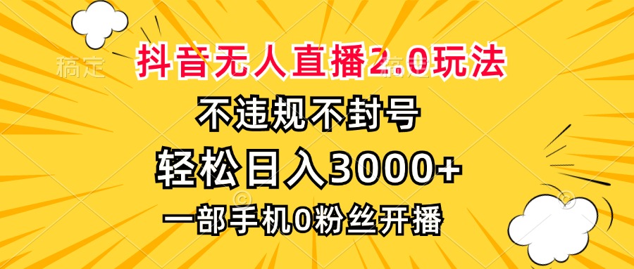 （13233期）抖音无人直播2.0玩法，不违规不封号，轻松日入3000+，一部手机0粉开播-云帆学社