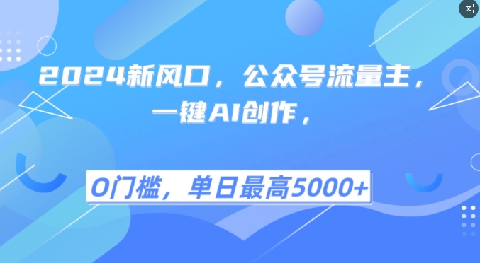 2024新风口，公众号流量主，一键AI创作，单日最高5张+，小白一学就会-云帆学社