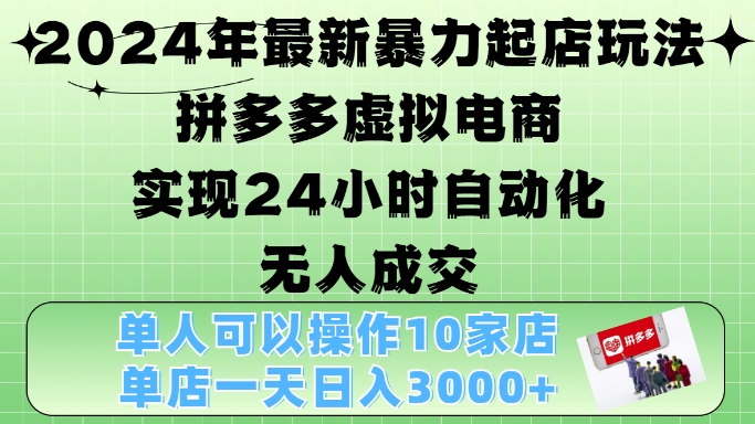 2024年最新暴力起店玩法，拼多多虚拟电商4.0，24小时实现自动化无人成交，单店月入3000+-云帆学社