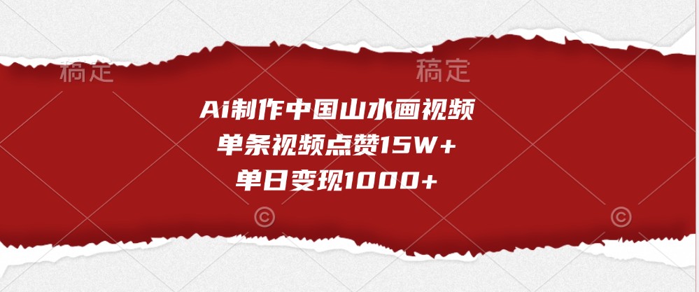 Ai制作中国山水画视频，单条视频点赞15W+，单日变现1000+-云帆学社