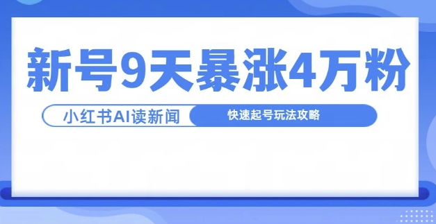 一分钟读新闻联播，9天爆涨4万粉，快速起号玩法攻略-云帆学社