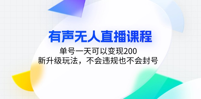 （13287期）有声无人直播课程，单号一天可以变现200，新升级玩法，不会违规也不会封号-云帆学社