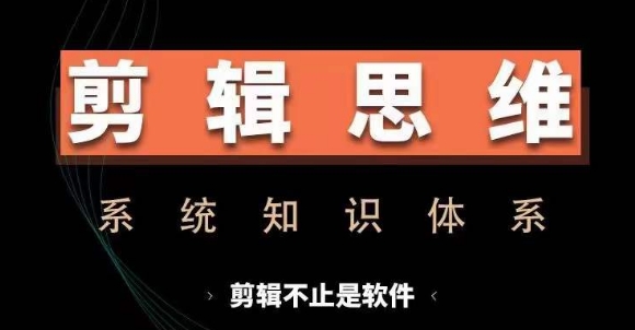 剪辑思维系统课，从软件到思维，系统学习实操进阶，从讲故事到剪辑技巧全覆盖-云帆学社