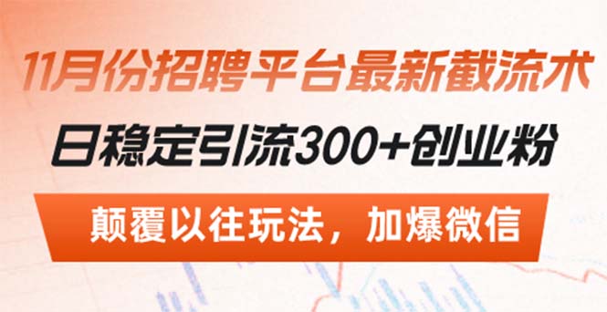 （13309期）招聘平台最新截流术，日稳定引流300+创业粉，颠覆以往玩法 加爆微信-云帆学社