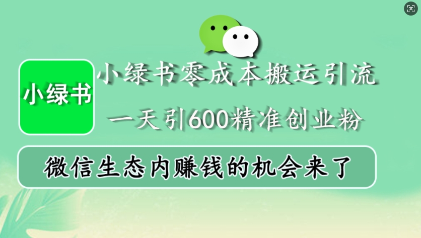 小绿书零成本搬运引流，一天引600精准创业粉，微信生态内赚钱的机会来了-云帆学社