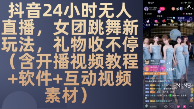 DY 24小时无人直播，女团跳舞新玩法，礼物收不停(含开播视频教程+软件+互动视频素材)-云帆学社