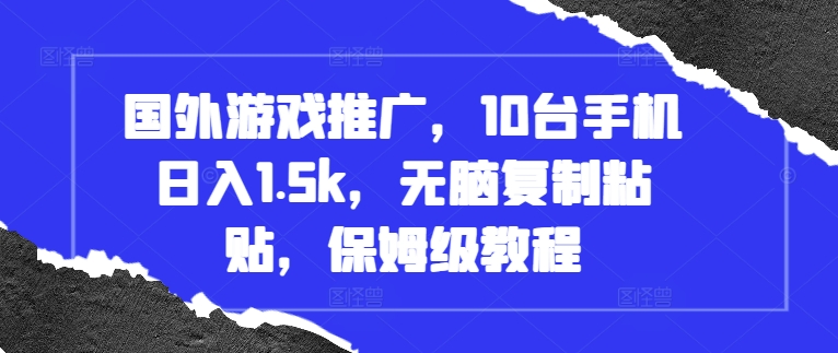 国外游戏推广，10台手机日入1.5k，无脑复制粘贴，保姆级教程-云帆学社