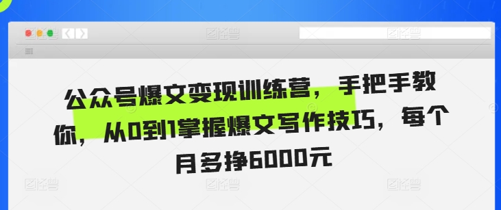 公众号爆文变现训练营，手把手教你，从0到1掌握爆文写作技巧，每个月多挣6000元-云帆学社