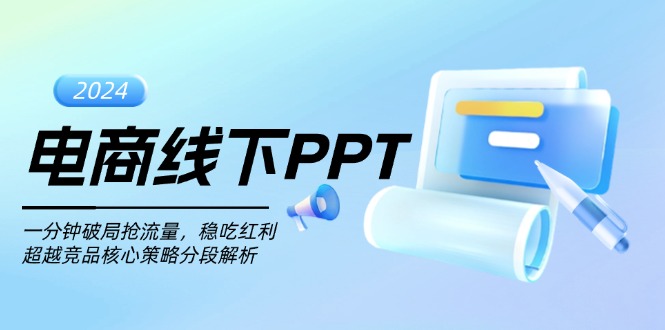 （13367期）电商线下PPT：一分钟破局抢流量，稳吃红利，超越竞品核心策略分段解析-云帆学社