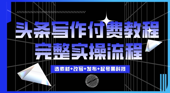 今日头条写作付费私密教程，轻松日入3位数，完整实操流程-云帆学社