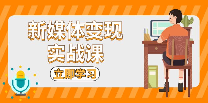 （13380期）新媒体变现实战课：短视频+直播带货，拍摄、剪辑、引流、带货等-云帆学社