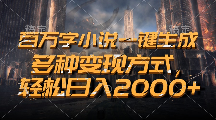 （13385期）百万字小说一键生成，多种变现方式，轻松日入2000+-云帆学社