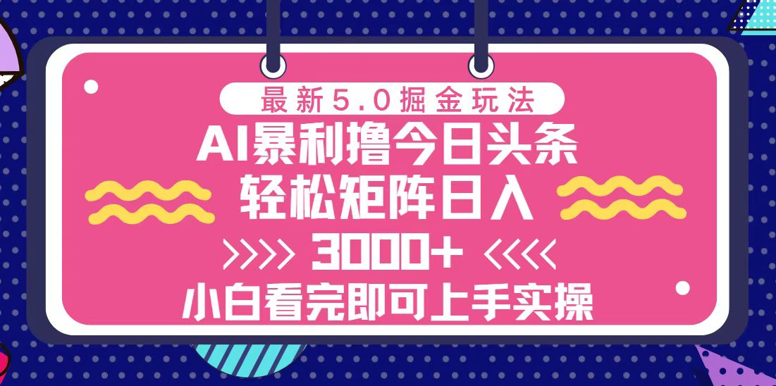 （13398期）今日头条最新5.0掘金玩法，轻松矩阵日入3000+-云帆学社