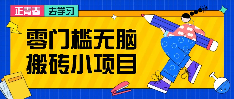 零门槛无脑搬砖小项目，花点时间一个月多收入1-2K，绝对适合新手操作！-云帆学社