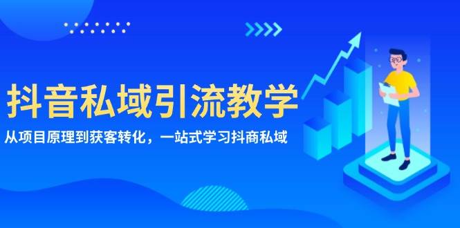 抖音私域引流教学：从项目原理到获客转化，一站式学习抖商私域-云帆学社