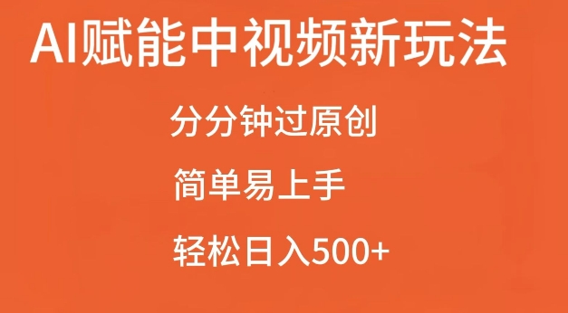 AI赋能中视频最新玩法，分分钟过原创，简单易上手，轻松日入500+-云帆学社