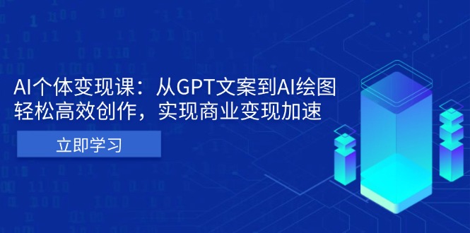 （13447期）AI个体变现课：从GPT文案到AI绘图，轻松高效创作，实现商业变现加速-云帆学社