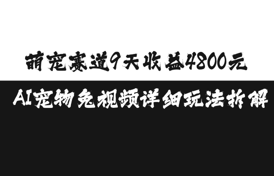 萌宠赛道9天收益4800元，AI宠物免视频详细玩法拆解-云帆学社