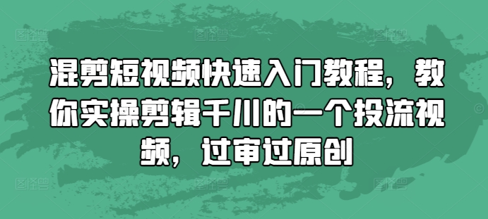 混剪短视频快速入门教程，教你实操剪辑千川的一个投流视频，过审过原创-云帆学社