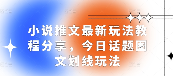 小说推文最新玩法教程分享，今日话题图文划线玩法-云帆学社