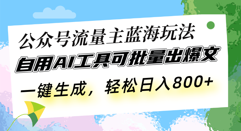 （13570期）公众号流量主蓝海玩法 自用AI工具可批量出爆文，一键生成，轻松日入800-云帆学社