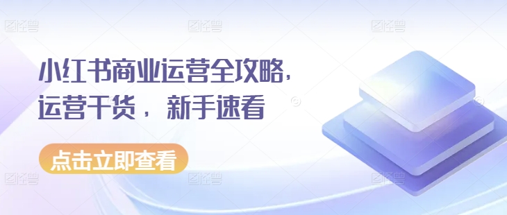 小红书商业运营全攻略，运营干货 ，新手速看-云帆学社