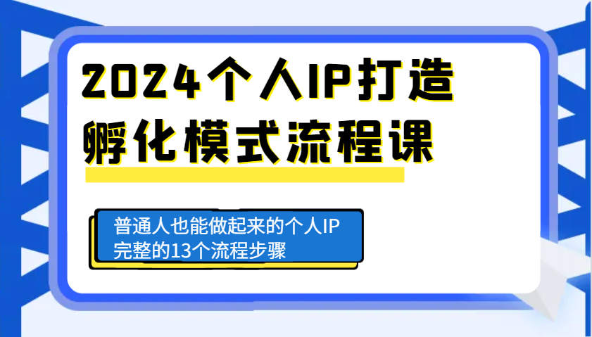 2024个人IP打造孵化模式流程课，普通人也能做起来的个人IP完整的13个流程步骤-云帆学社