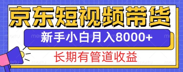 京东短视频带货新玩法，长期管道收益，新手也能月入8000+-云帆学社