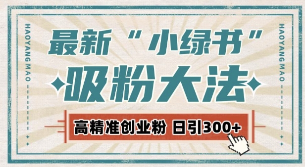 最新自动化“吸粉术”，小绿书激活私域流量，每日轻松吸引300+高质精准粉!-云帆学社