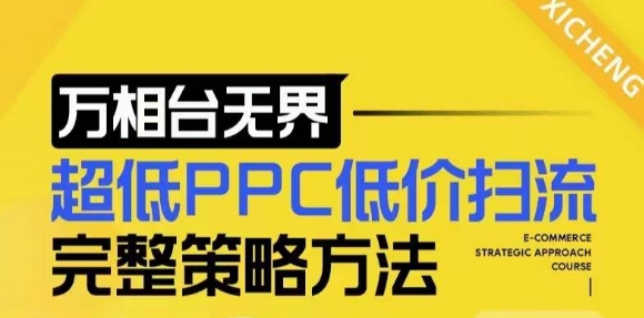 【2024新版】万相台无界，超低PPC低价扫流完整策略方法，店铺核心选款和低价盈选款方法-云帆学社