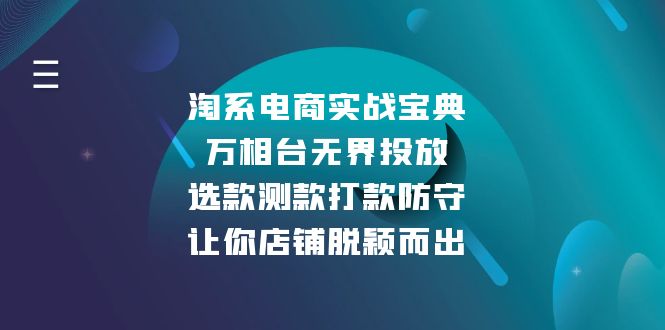 （13701期）淘系电商实战宝典：万相台无界投放，选款测款打款防守，让你店铺脱颖而出-云帆学社