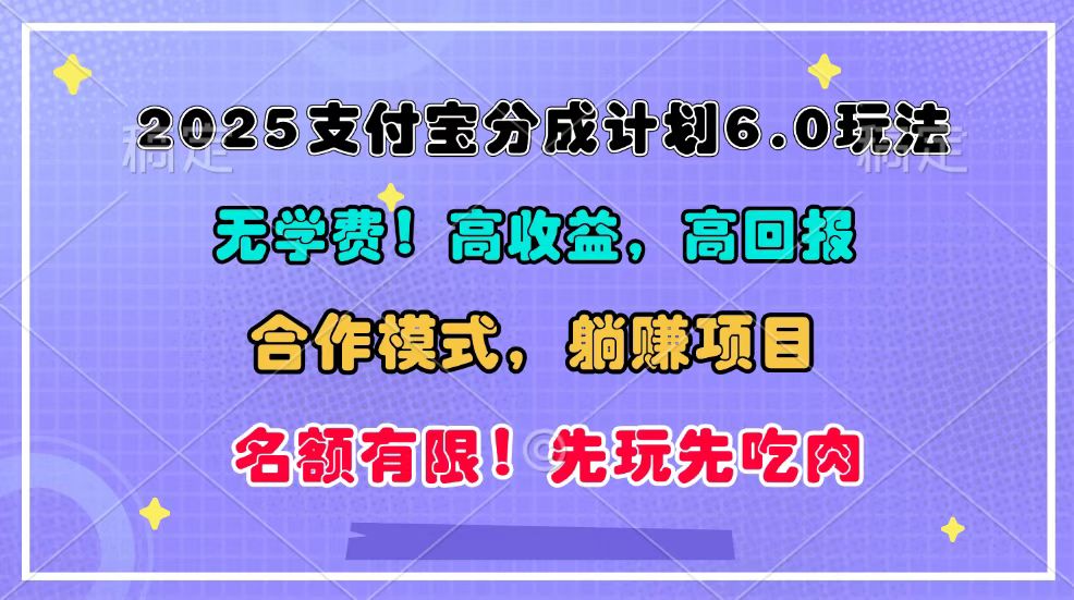 2025支付宝分成计划6.0玩法，合作模式，靠管道收益实现躺赚！-云帆学社