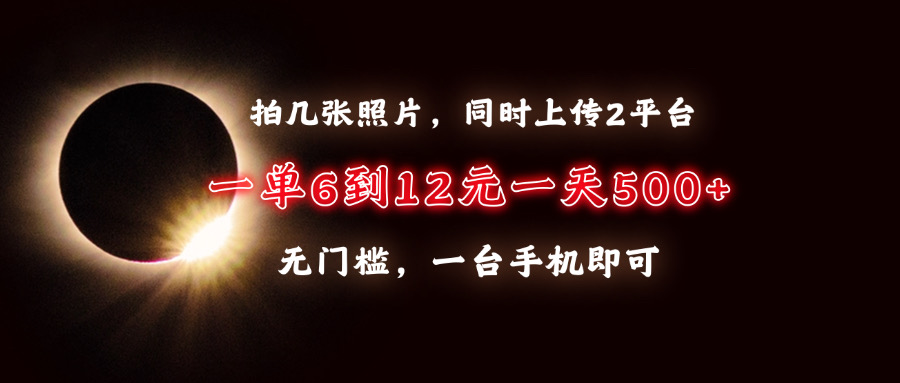 （13712期）拍几张照片，同时上传2平台，一单6到12元，一天轻松500+，无门槛，一台…-云帆学社