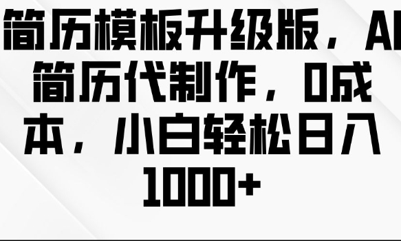 简历模板升级版，AI简历代制作，0成本，小白轻松日入多张-云帆学社