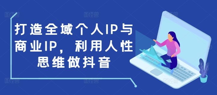 打造全域个人IP与商业IP，利用人性思维做抖音-云帆学社