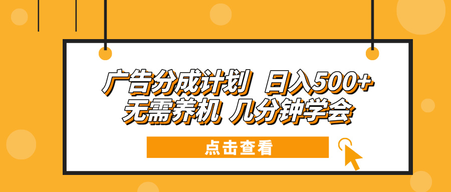 （13741期）广告分成计划 日入500+ 无需养机 几分钟学会-云帆学社