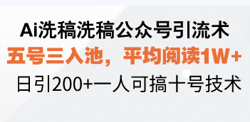 （13750期）Ai洗稿洗稿公众号引流术，五号三入池，平均阅读1W+，日引200+一人可搞…-云帆学社