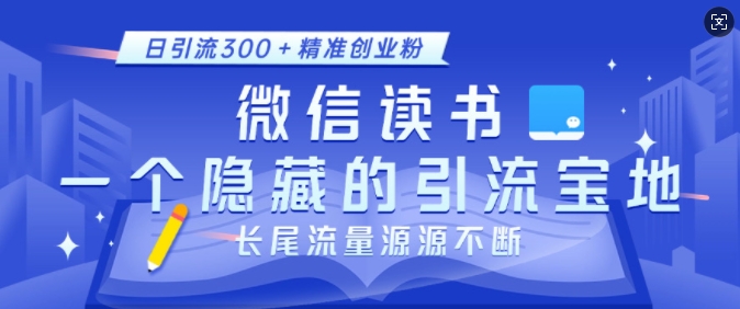 微信读书，一个隐藏的引流宝地，不为人知的小众打法，日引流300+精准创业粉，长尾流量源源不断-云帆学社