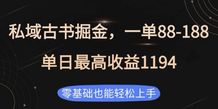 私域古书掘金项目，1单88-188，单日最高收益1194，零基础也能轻松上手-云帆学社